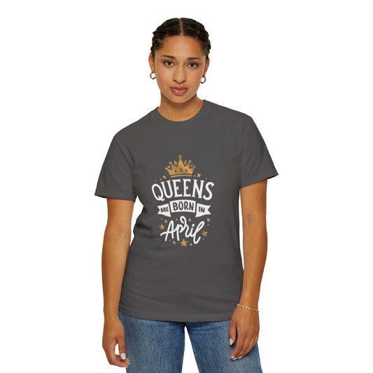Queens Born in April T-Shirt - Garment-Dyed Tee
